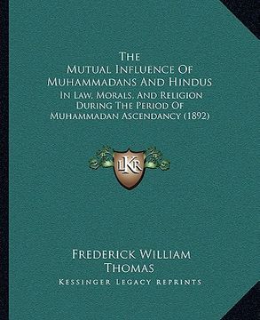 portada the mutual influence of muhammadans and hindus: in law, morals, and religion during the period of muhammadan ascendancy (1892)