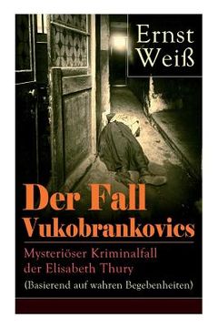portada Der Fall Vukobrankovics: Mysteriöser Kriminalfall der Elisabeth Thury (Basierend auf wahren Begebenheiten) (en Alemán)