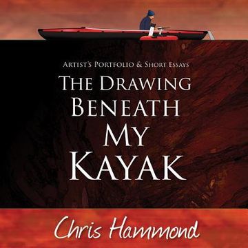 portada The Drawing Beneath My Kayak: Artist's Portfolio & Short Essays