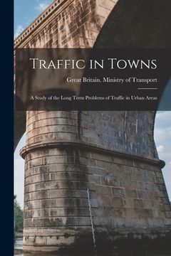 portada Traffic in Towns: a Study of the Long Term Problems of Traffic in Urban Areas (in English)
