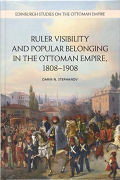 portada Ruler Visibility and Popular Belonging in the Ottoman Empire, 1808-1908 (Edinburgh Studies on the Ottoman Empire) (en Inglés)