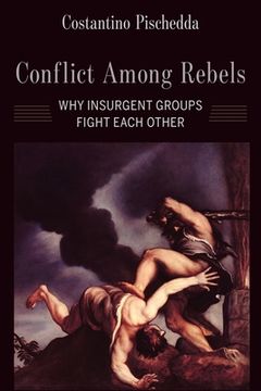 portada Conflict Among Rebels: Why Insurgent Groups Fight Each Other