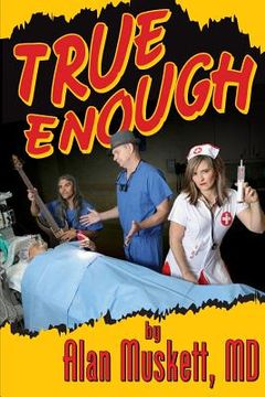 portada True Enough: A Surgeon's Solution for Life, Health, Medicine, and Marine Navigation (en Inglés)