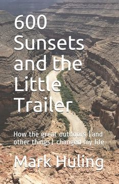 portada 600 Sunsets and the Little Trailer: How the great outdoors (and other things) changed my life (en Inglés)