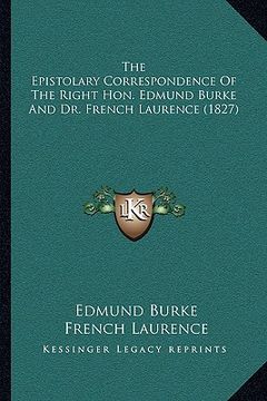 portada the epistolary correspondence of the right hon. edmund burke and dr. french laurence (1827) (en Inglés)