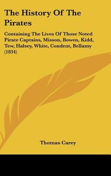 portada the history of the pirates: containing the lives of those noted pirate captains, misson, bowen, kidd, tew, halsey, white, condent, bellamy (1834) (en Inglés)