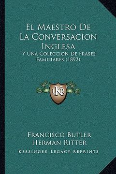 portada El Maestro de la Conversacion Inglesa: Y una Coleccion de Frases Familiares (1892)