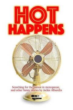 portada Hot Happens: Searching for the humor in menopause, and other funny stories (en Inglés)