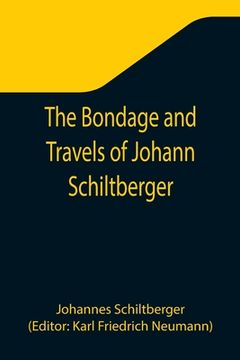 portada The Bondage and Travels of Johann Schiltberger, a Native of Bavaria, in Europe, Asia, and Africa, 1396-1427 (en Inglés)