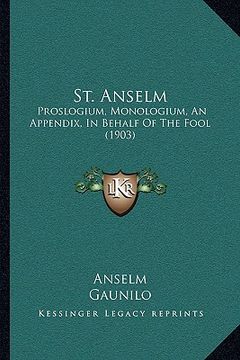 portada st. anselm: proslogium, monologium, an appendix, in behalf of the fool (1903) (en Inglés)