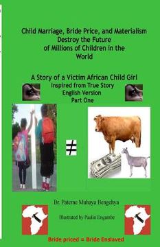 portada Child Marriage, Bride Price, and Materialism Destroy the Future of Millions of C: A Story of a Victim African Child Girl (en Inglés)