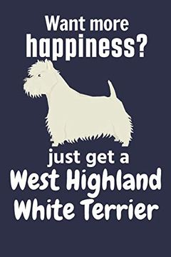 portada Want More Happiness? Just get a West Highland White Terrier: For West Highland White Terrier dog Fans (en Inglés)