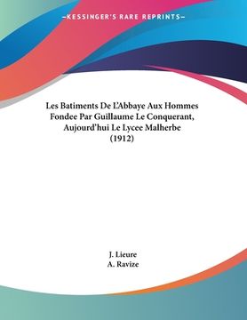 portada Les Batiments De L'Abbaye Aux Hommes Fondee Par Guillaume Le Conquerant, Aujourd'hui Le Lycee Malherbe (1912) (en Francés)
