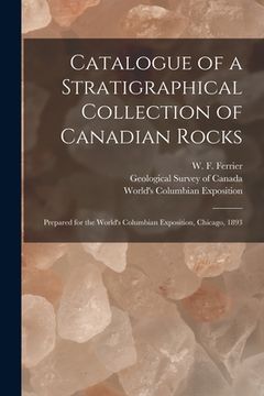 portada Catalogue of a Stratigraphical Collection of Canadian Rocks [microform]: Prepared for the World's Columbian Exposition, Chicago, 1893 (in English)