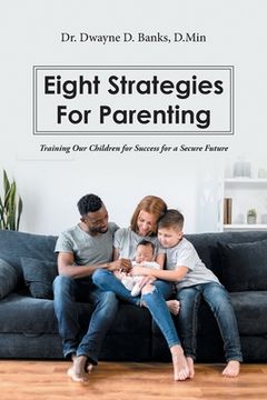 portada Eight Strategies for Parenting: Training Our Children for Success for a Secure Future (en Inglés)