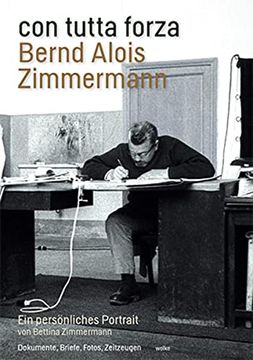 portada Con Tutta Forza. Bernd Alois Zimmermann: Ein Persönliches Portrait (en Alemán)