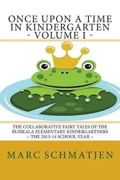 portada Once Upon a Time in Kindergarten - Volume I: The Collaborative Fairy Tales of the Ruhkala Elementary Kindergartners - The 2013-14 School Year (en Inglés)