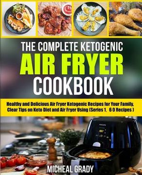 portada The Complete Ketogenic Air Fryer Cookbook: Healthy and Delicious Air Fryer Ketogenic Recipes for Your Family, Clear Tips on Keto Diet and Air Fryer Us (in English)