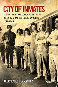 portada City of Inmates: Conquest, Rebellion, and the Rise of Human Caging in los Angeles, 1771-1965 (Justice, Power and Politics) (en Inglés)