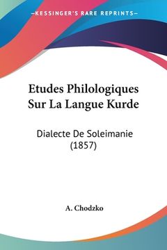 portada Etudes Philologiques Sur La Langue Kurde: Dialecte De Soleimanie (1857) (en Francés)