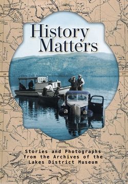 portada History Matters: Stories and Photographs from the Archives of the Lakes District Museum