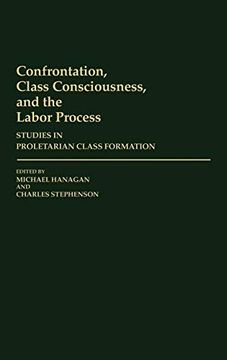 portada Confrontation, Class Consciousness, and the Labor Process: Studies in Proletarian Class Formation (en Inglés)