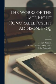 portada The Works of the Late Right Honorable Joseph Addison, Esq;..; v.4 (en Inglés)