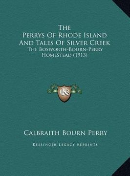 portada the perrys of rhode island and tales of silver creek the perrys of rhode island and tales of silver creek: the bosworth-bourn-perry homestead (1913) t (en Inglés)