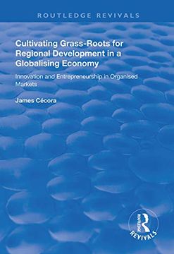 portada Cultivating Grass-Roots for Regional Development in a Globalising Economy: Innovation and Entrepreneurship in Organised Markets