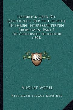portada Uberblick Uber Die Geschichte Der Philosophie In Ihren Interessantesten Problemen, Part 1: Die Griechische Philosophie (1904) (en Alemán)