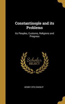 portada Constantinople and its Problems: Its Peoples, Customs, Religions and Progress