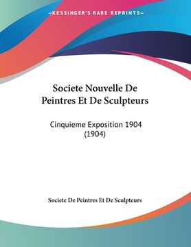 portada Societe Nouvelle De Peintres Et De Sculpteurs: Cinquieme Exposition 1904 (1904) (en Francés)