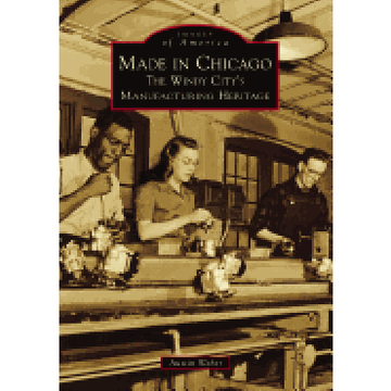 portada Made in Chicago: The Windy City's Manufacturing Heritage (Images of America) 