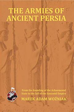portada Armies of Ancient Persia: From its Founding Under the the Achaemenids to the Fall of the Sassanid Empire (en Inglés)