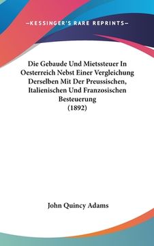 portada Die Gebaude Und Mietssteuer In Oesterreich Nebst Einer Vergleichung Derselben Mit Der Preussischen, Italienischen Und Franzosischen Besteuerung (1892) (en Alemán)