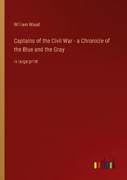 portada Captains of the Civil War - a Chronicle of the Blue and the Gray: in large print (en Inglés)