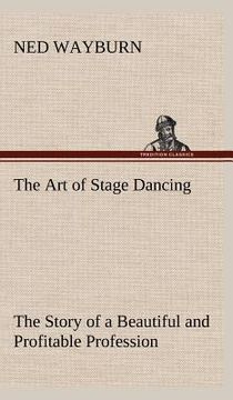 portada the art of stage dancing the story of a beautiful and profitable profession (en Inglés)