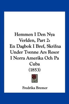 portada Hemmen i den nya Verlden, Part 2: En Dagbok i Bref, Skrifna Under Tvenne ars Resor i Norra Amerika och pa Cuba (1853)
