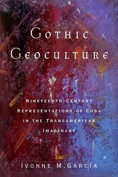 portada Gothic Geoculture: Nineteenth-Century Representations of Cuba in the Transamerican Imaginary