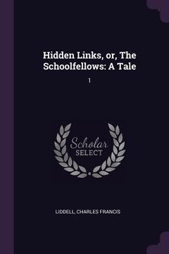 portada Hidden Links, or, The Schoolfellows: A Tale: 1 (en Inglés)