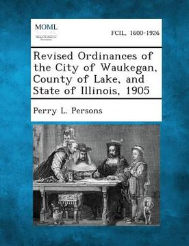 portada Revised Ordinances of the City of Waukegan, County of Lake, and State of Illinois, 1905 (en Inglés)