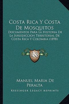 portada costa rica y costa de mosquitos: documentos para la historia de la jurisdiccion territorial de costa rica y colombia (1898)