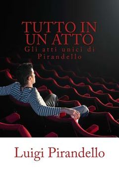 portada Tutto in un atto: Gli atti unici di Luigi Pirandello (in Italian)