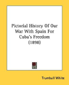 portada pictorial history of our war with spain for cuba's freedom (1898)