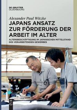 portada Japans Ansatz zur Förderung der Arbeit im Alter: Altersbeschäftigung im Japanischen Mittelstand des Verarbeitenden Gewerbes (in German)