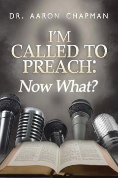 portada I'm Called to Preach Now What!: A User Guide to Effective Preaching (in English)