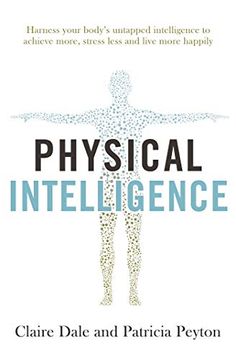 portada Physical Intelligence: Harness Your Body's Untapped Intelligence to Achieve More, Stress Less and Live More Happily (en Inglés)