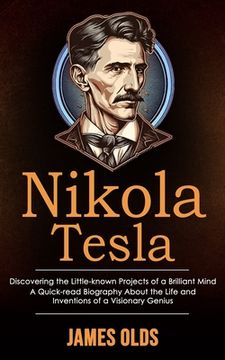 portada Nikola Tesla: Discovering the Little-known Projects of a Brilliant Mind (A Quick-read Biography About the Life and Inventions of a V (in English)