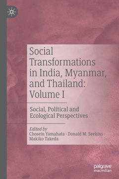 portada Social Transformations in India, Myanmar, and Thailand: Volume I: Social, Political and Ecological Perspectives (en Inglés)