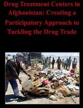 portada Drug Treatment Centers in Afghanistan: Creating a Participatory Approach to Tackling the Drug Trade (in English)